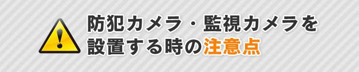 防犯カメラ・監視カメラを設置する時の注意点